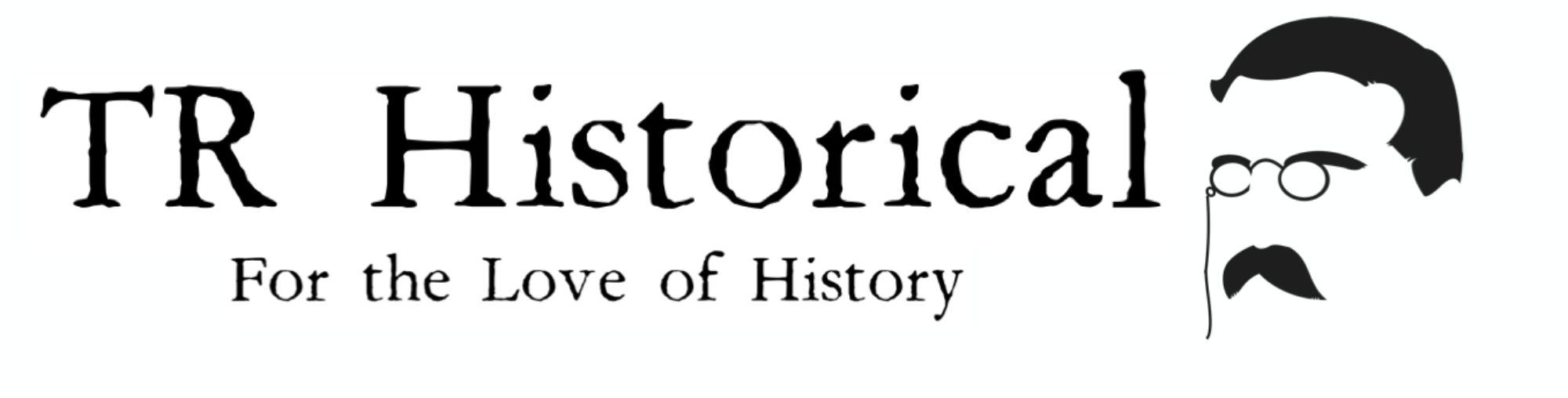Logo with text 'TR Historical For the Love of History' and a silhouette of a person with glasses and a mustache.